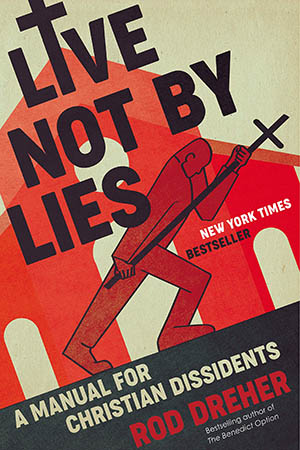 Live Not by Lies: A Manual for Christian Dissidents (Rod Dreher