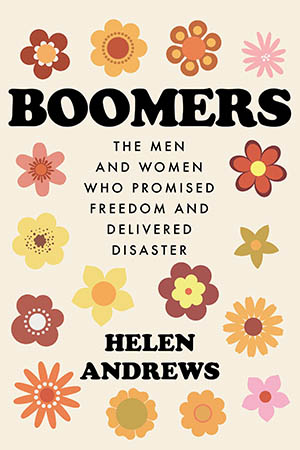 Boomers: The Men and Women Who Promised Freedom and Delivered Disaster  (Helen Andrews) - The Worthy House • Towards A Politics of Future Past