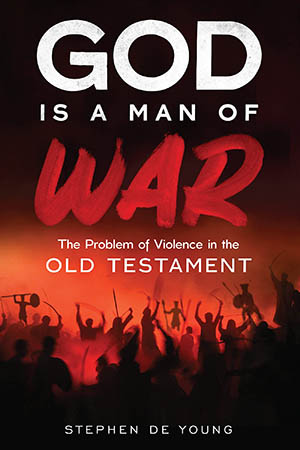 God Is a Man of War: The Problem of Violence in the Old Testament  (Stephen De Young)